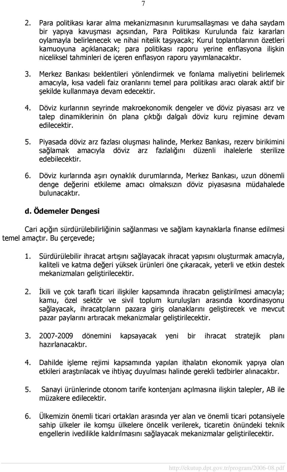 Merkez Bankası beklentileri yönlendirmek ve fonlama maliyetini belirlemek amacıyla, kısa vadeli faiz oranlarını temel para politikası aracı olarak aktif bir şekilde kullanmaya devam edecektir. 4.