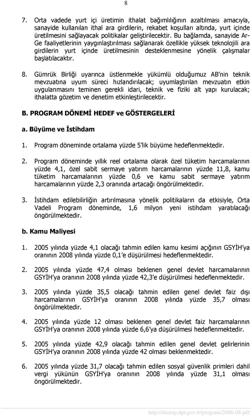 Bu bağlamda, sanayide Ar- Ge faaliyetlerinin yaygınlaştırılması sağlanarak özellikle yüksek teknolojili ara girdilerin yurt içinde üretilmesinin desteklenmesine yönelik çalışmalar başlatılacaktır. 8.