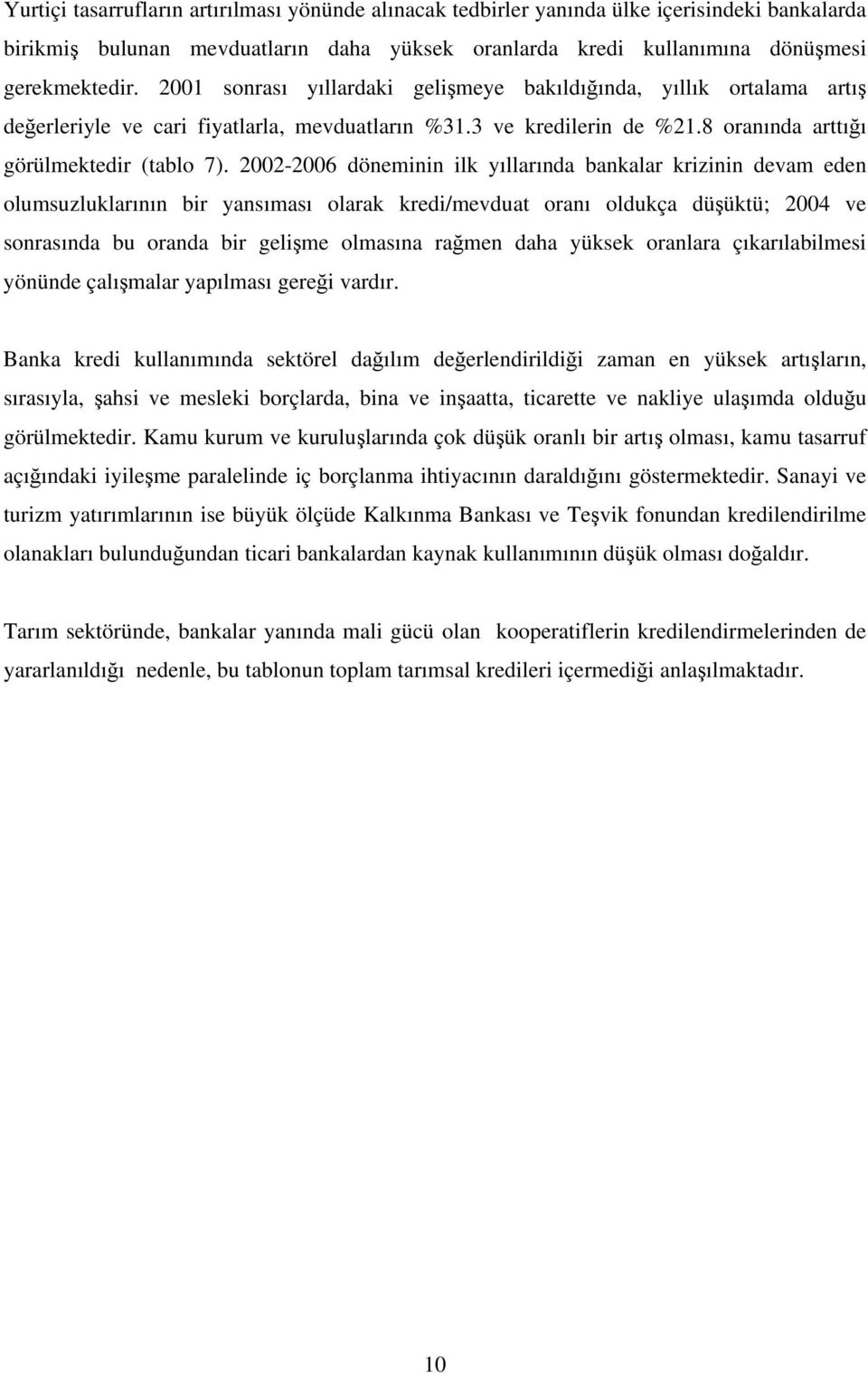 2002-2006 döneminin ilk yıllarında bankalar krizinin devam eden olumsuzluklarının bir yansıması olarak kredi/mevduat oranı oldukça düşüktü; 2004 ve sonrasında bu oranda bir gelişme olmasına rağmen