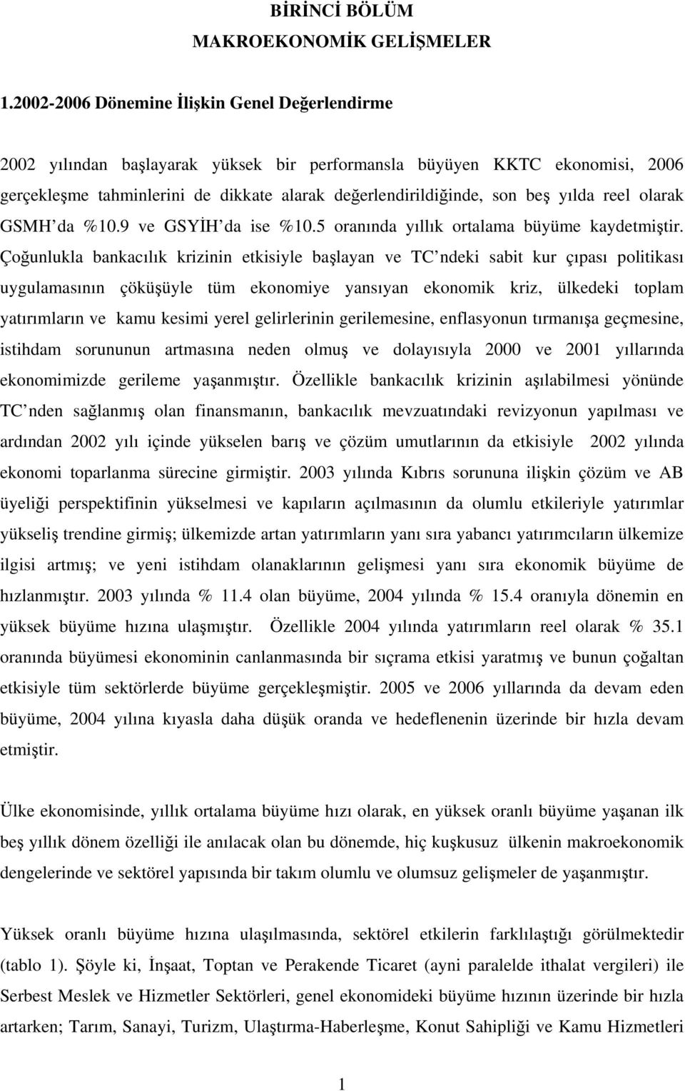 yılda reel olarak GSMH da %10.9 ve GSYİH da ise %10.5 oranında yıllık ortalama büyüme kaydetmiştir.