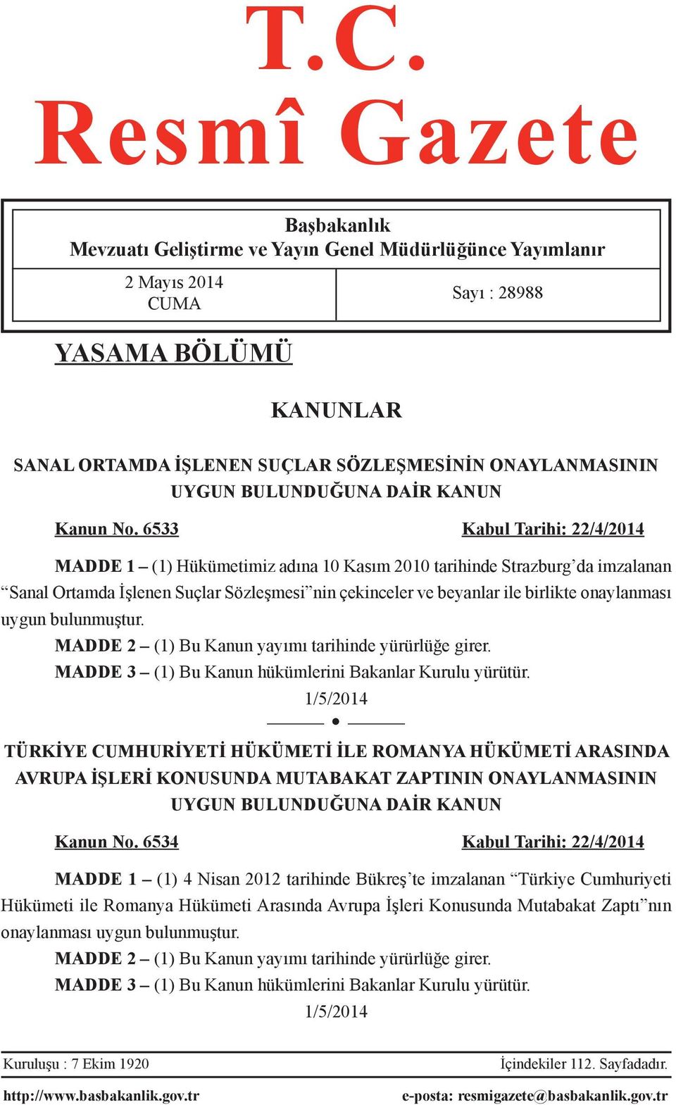 6533 Kabul Tarihi: 22/4/2014 MADDE 1 (1) Hükümetimiz adına 10 Kasım 2010 tarihinde Strazburg da imzalanan Sanal Ortamda İşlenen Suçlar Sözleşmesi nin çekinceler ve beyanlar ile birlikte onaylanması