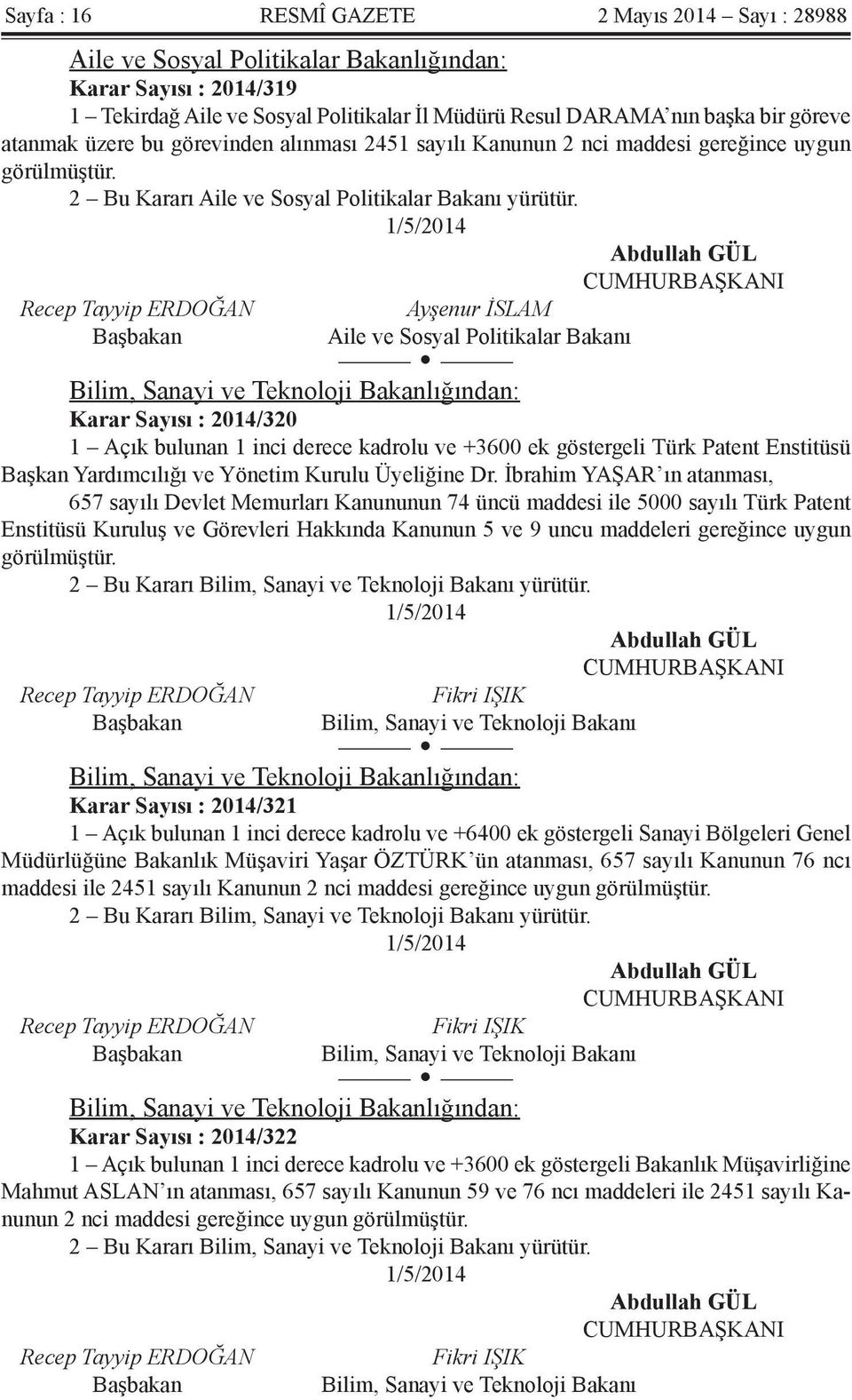 Ayşenur İSLAM Aile ve Sosyal Politikalar Bakanı Bilim, Sanayi ve Teknoloji Bakanlığından: Karar Sayısı : 2014/320 1 Açık bulunan 1 inci derece kadrolu ve +3600 ek göstergeli Türk Patent Enstitüsü