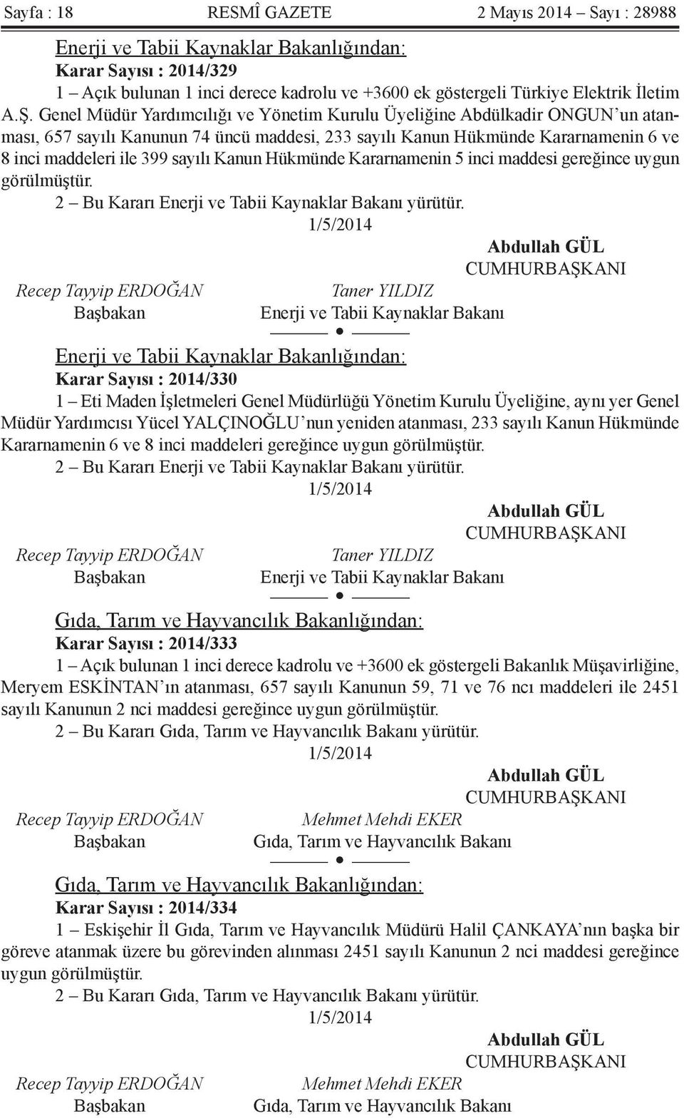 Kanun Hükmünde Kararnamenin 5 inci maddesi gereğince uygun görülmüştür. 2 Bu Kararı Enerji ve Tabii Kaynaklar Bakanı yürütür.