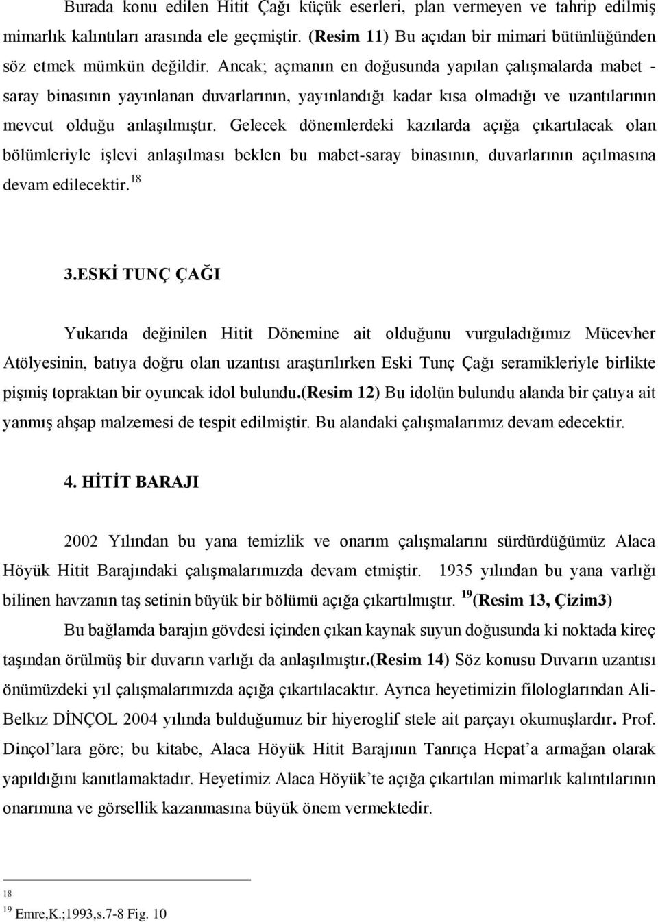 Gelecek dönemlerdeki kazılarda açığa çıkartılacak olan bölümleriyle işlevi anlaşılması beklen bu mabet-saray binasının, duvarlarının açılmasına devam edilecektir. 18 3.