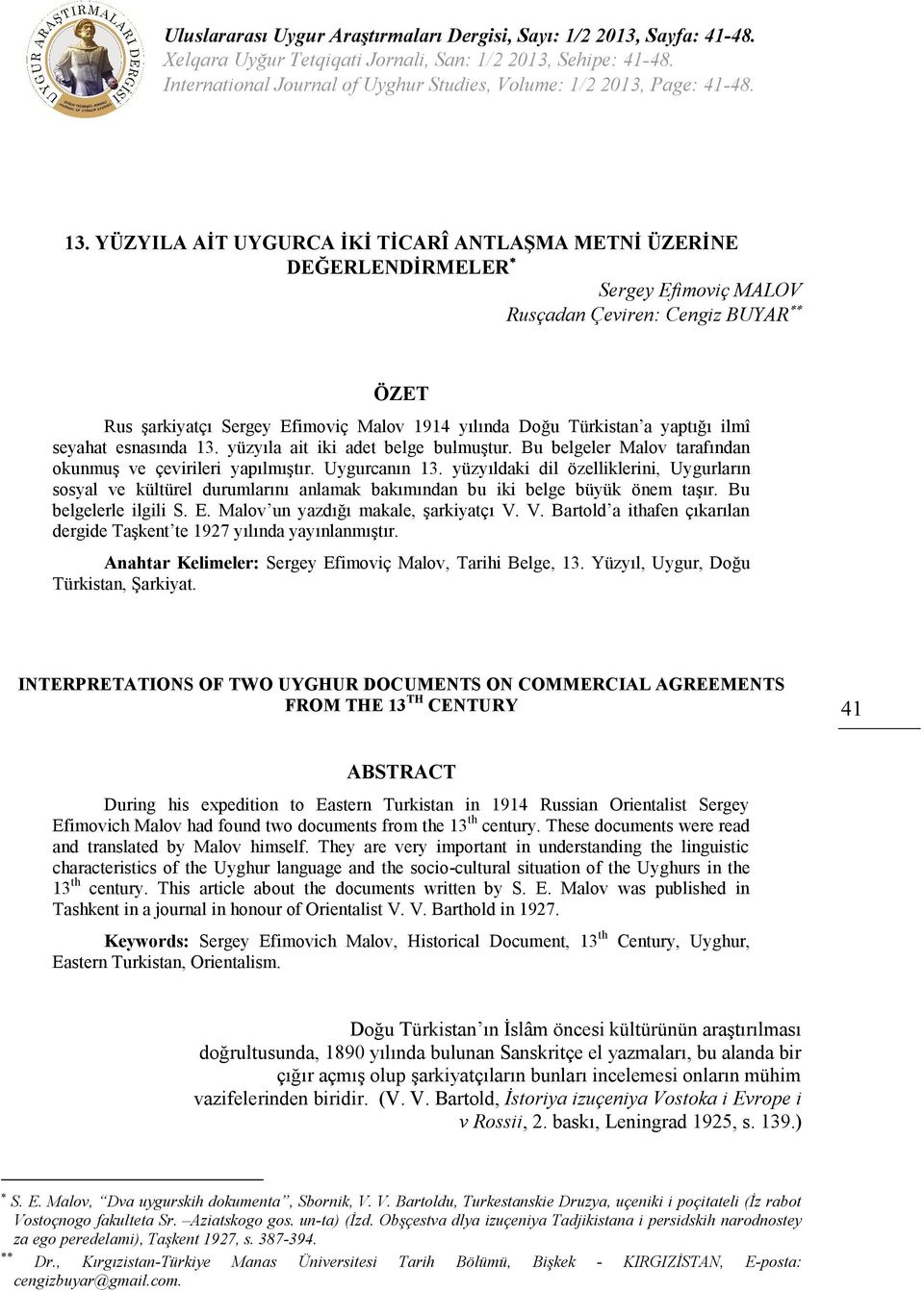 YÜZYILA AİT UYGURCA İKİ TİCARÎ ANTLAŞMA METNİ ÜZERİNE DEĞERLENDİRMELER Sergey Efimoviç MALOV Rusçadan Çeviren: Cengiz BUYAR ÖZET Rus şarkiyatçı Sergey Efimoviç Malov 1914 yılında Doğu Türkistan a