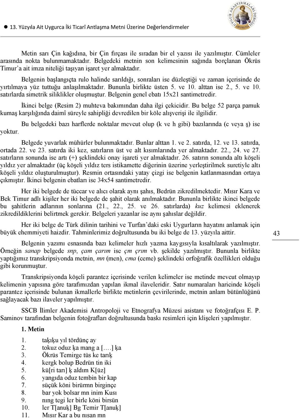 Belgenin başlangıçta rulo halinde sarıldığı, sonraları ise düzleştiği ve zaman içerisinde de yırtılmaya yüz tuttuğu anlaşılmaktadır. Bununla birlikte üsten 5. ve 10.