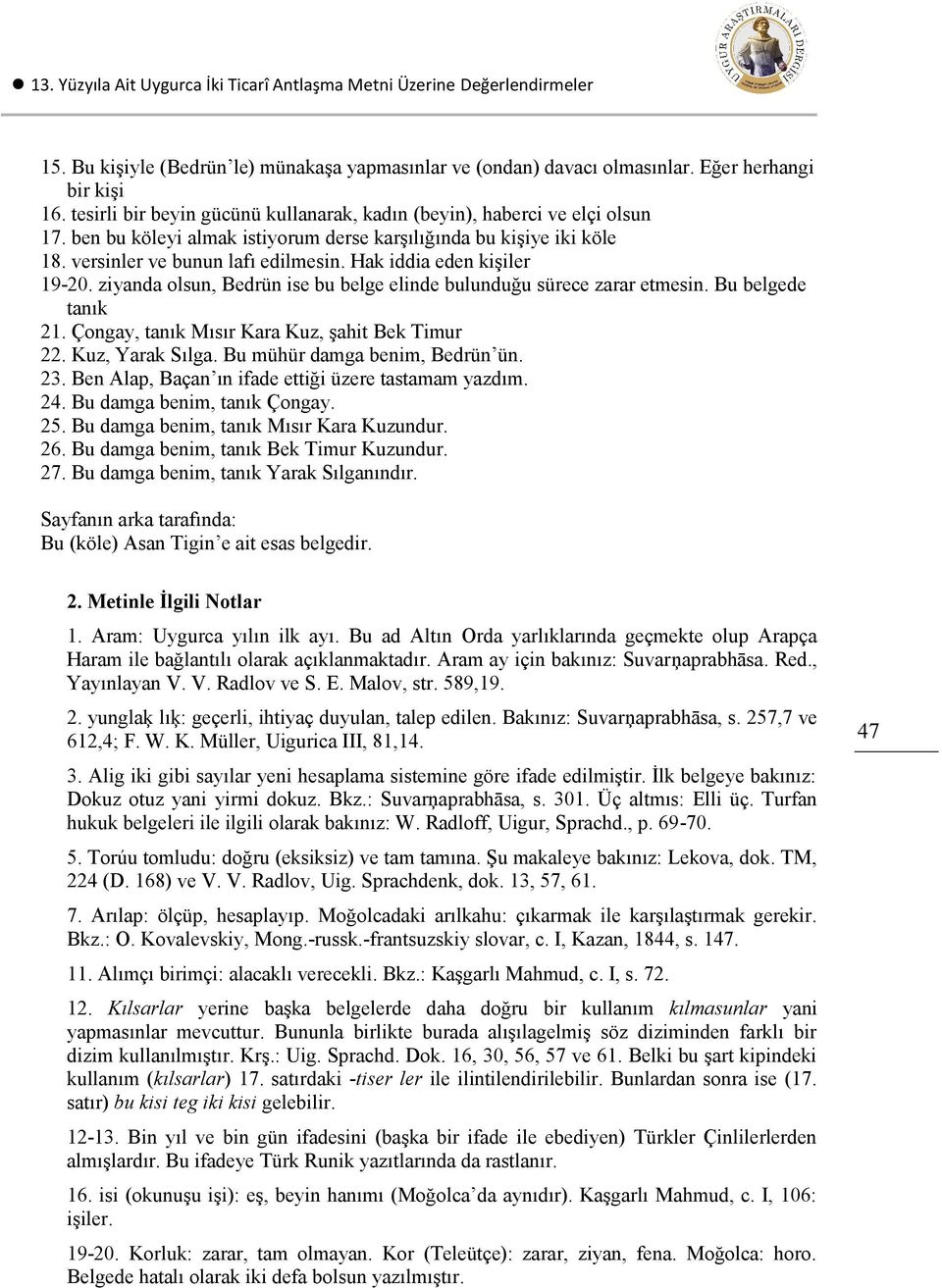 Hak iddia eden kişiler 19-20. ziyanda olsun, Bedrün ise bu belge elinde bulunduğu sürece zarar etmesin. Bu belgede tanık 21. Çongay, tanık Mısır Kara Kuz, şahit Bek Timur 22. Kuz, Yarak Sılga.