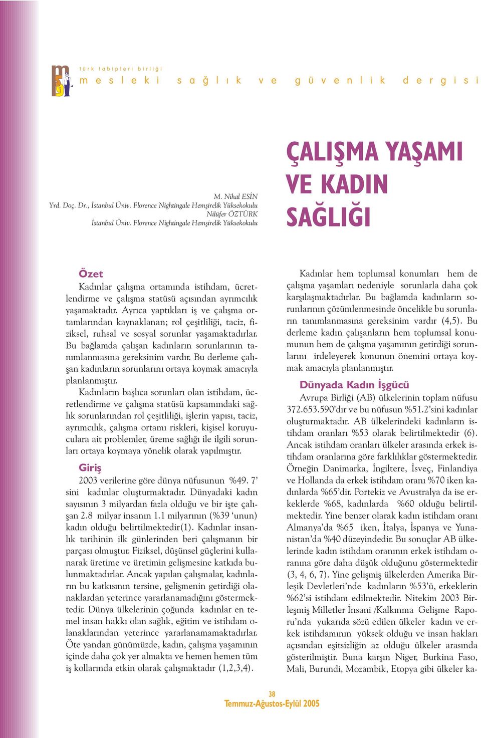 Ayrýca yaptýklarý iþ ve çalýþma ortamlarýndan kaynaklanan; rol çeþitliliði, taciz, fiziksel, ruhsal ve sosyal sorunlar yaþamaktadýrlar.