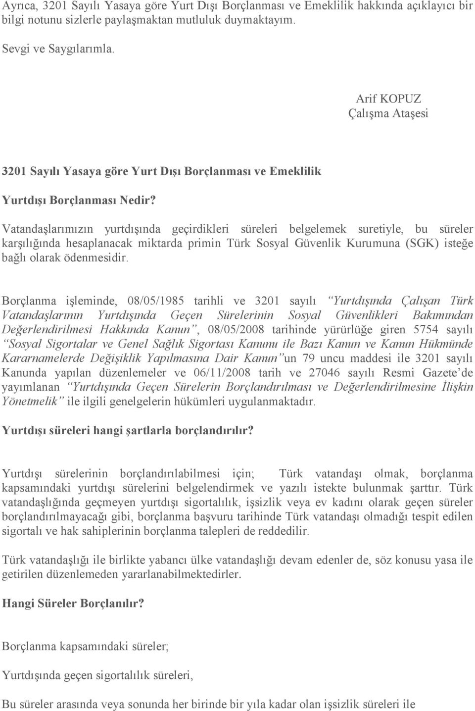 Vatandaşlarımızın yurtdışında geçirdikleri süreleri belgelemek suretiyle, bu süreler karşılığında hesaplanacak miktarda primin Türk Sosyal Güvenlik Kurumuna (SGK) isteğe bağlı olarak ödenmesidir.