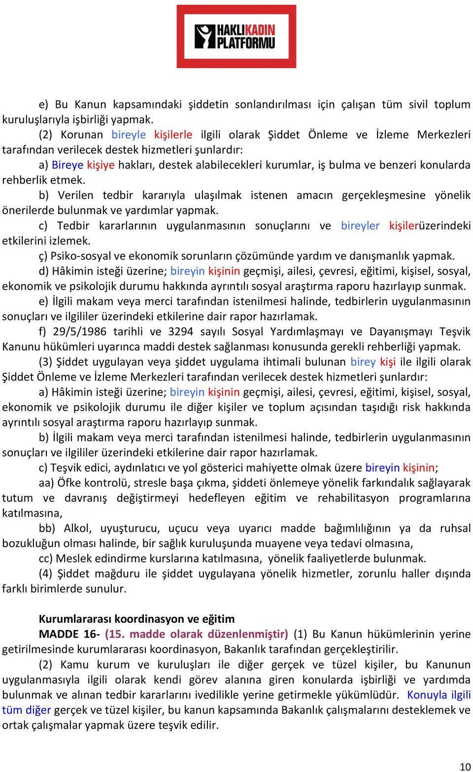 benzeri konularda rehberlik etmek. b) Verilen tedbir kararıyla ulaşılmak istenen amacın gerçekleşmesine yönelik önerilerde bulunmak ve yardımlar yapmak.