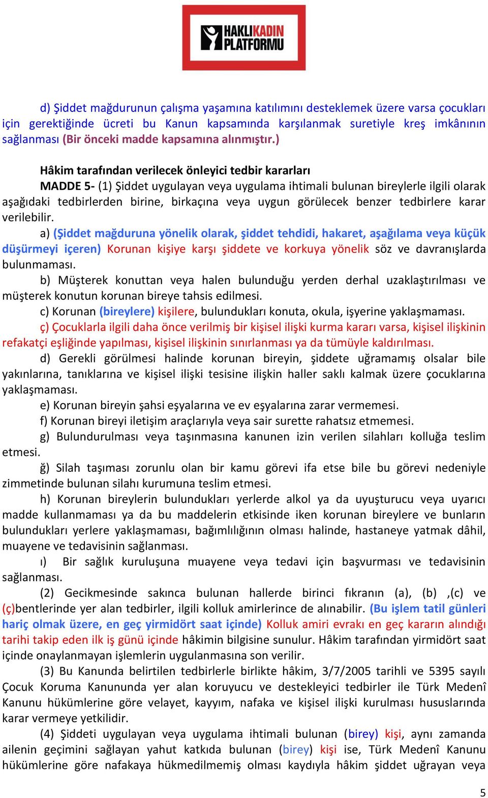 ) Hâkim tarafından verilecek önleyici tedbir kararları MADDE 5- (1) Şiddet uygulayan veya uygulama ihtimali bulunan bireylerle ilgili olarak aşağıdaki tedbirlerden birine, birkaçına veya uygun