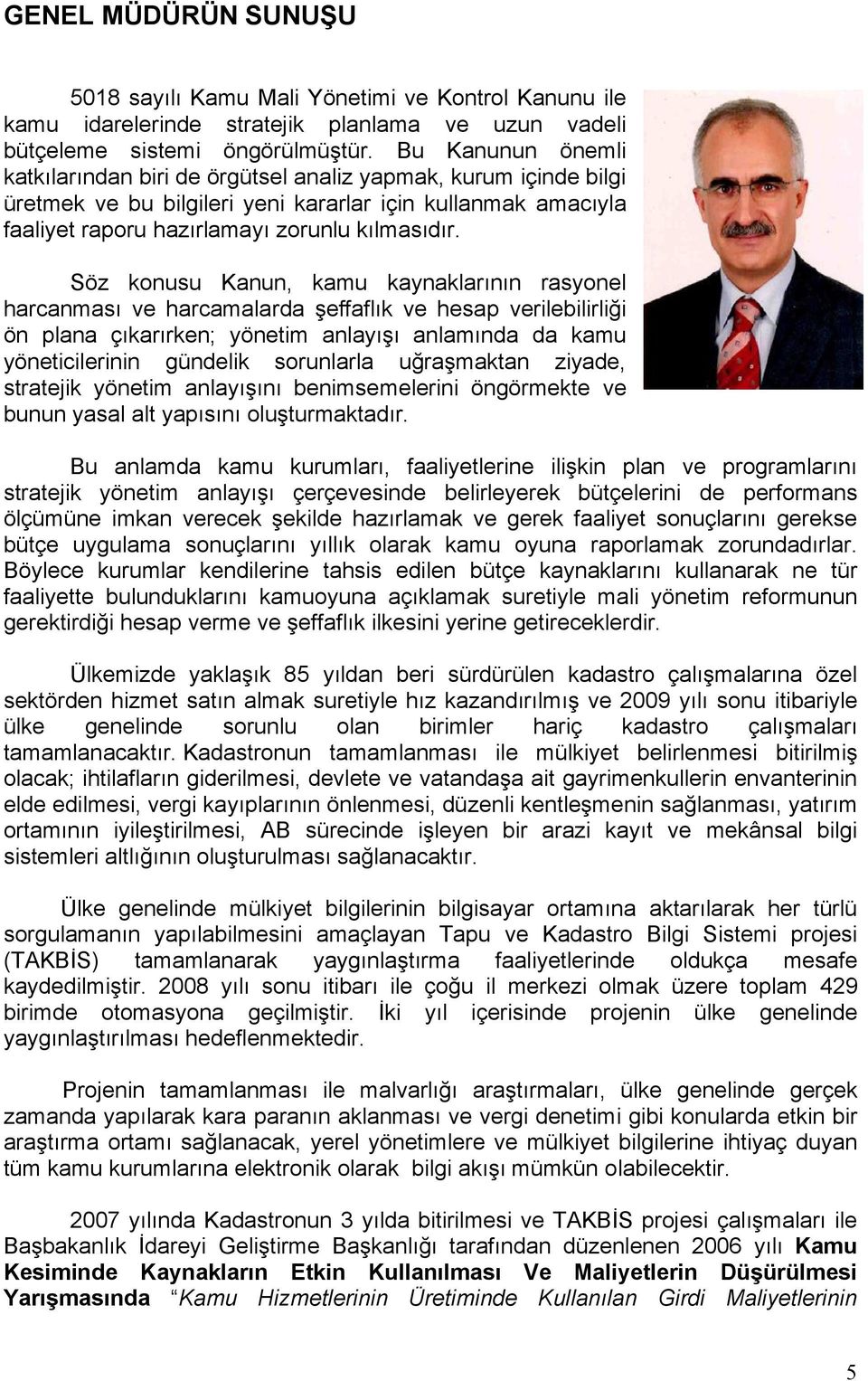 Söz konusu Kanun, kamu kaynaklarının rasyonel harcanması ve harcamalarda şeffaflık ve hesap verilebilirliği ön plana çıkarırken; yönetim anlayışı anlamında da kamu yöneticilerinin gündelik sorunlarla