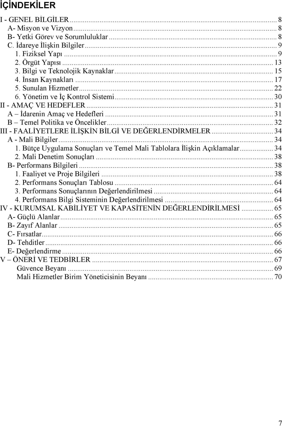 .. 31 B Temel Politika ve Öncelikler... 32 III - FAALİYETLERE İLİŞKİN BİLGİ VE DEĞERLENDİRMELER... 34 A - Mali Bilgiler... 34 1. Bütçe Uygulama Sonuçları ve Temel Mali Tablolara İlişkin Açıklamalar.