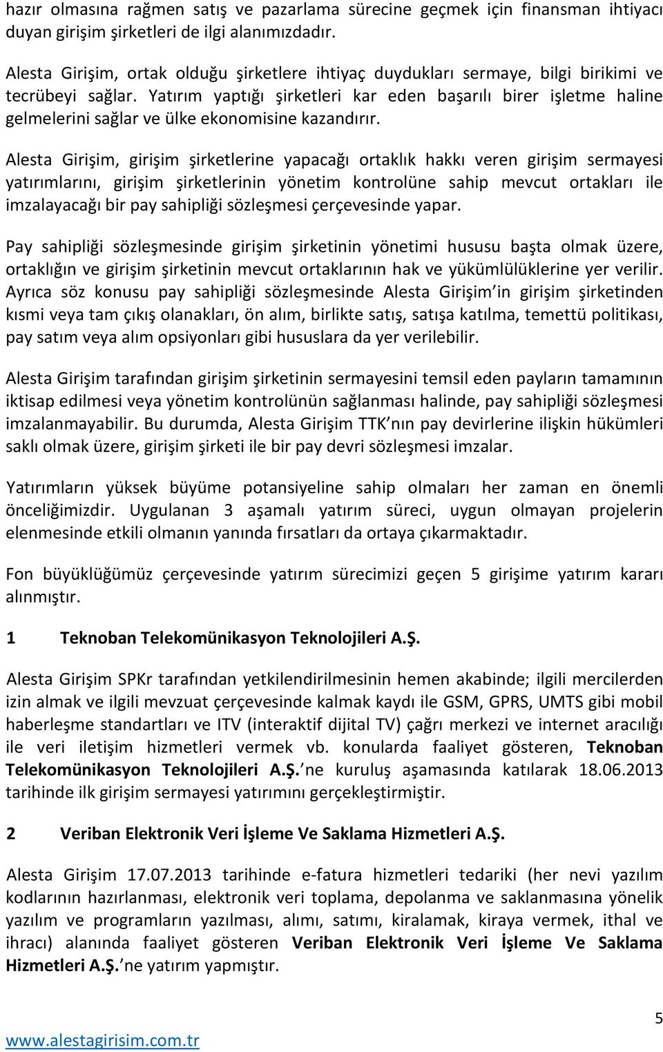 Yatırım yaptığı şirketleri kar eden başarılı birer işletme haline gelmelerini sağlar ve ülke ekonomisine kazandırır.