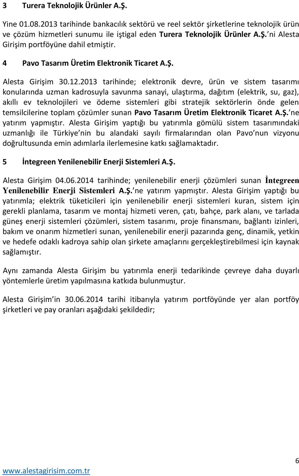 2013 tarihinde; elektronik devre, ürün ve sistem tasarımı konularında uzman kadrosuyla savunma sanayi, ulaştırma, dağıtım (elektrik, su, gaz), akıllı ev teknolojileri ve ödeme sistemleri gibi