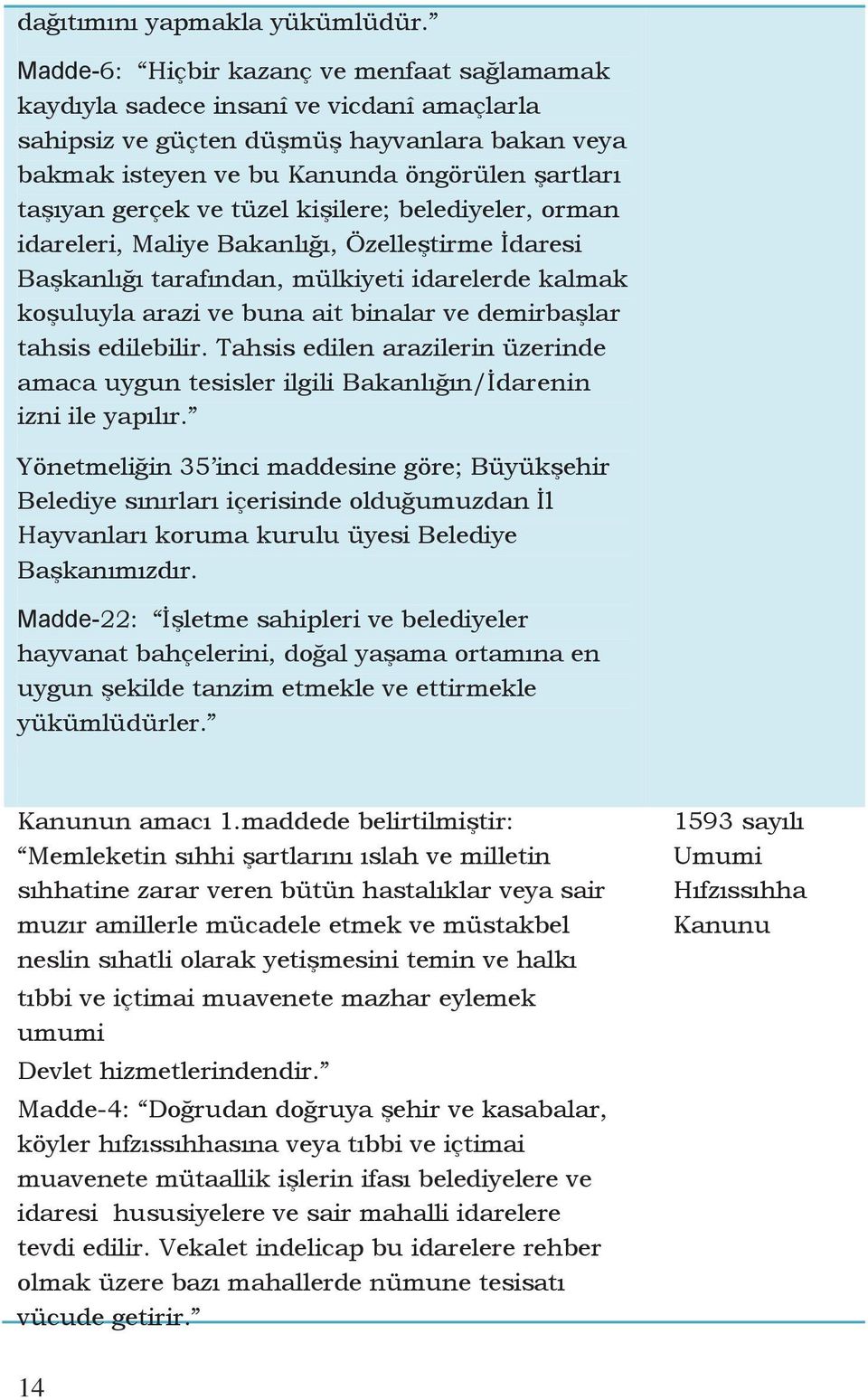 ve tüzel kişilere; belediyeler, orman idareleri, Maliye Bakanlığı, Özelleştirme İdaresi Başkanlığı tarafından, mülkiyeti idarelerde kalmak koşuluyla arazi ve buna ait binalar ve demirbaşlar tahsis