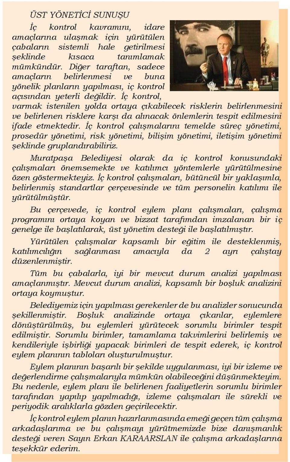 İç kontrol, varmak istenilen yolda ortaya çıkabilecek risklerin belirlenmesini ve belirlenen risklere karşı da alınacak önlemlerin tespit edilmesini ifade etmektedir.