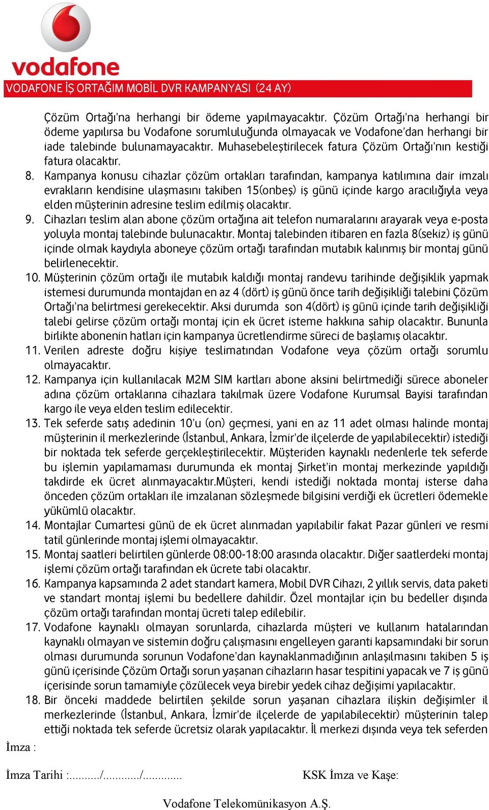 Kampanya konusu cihazlar çözüm ortakları tarafından, kampanya katılımına dair imzalı evrakların kendisine ulaşmasını takiben 15(onbeş) iş günü içinde kargo aracılığıyla veya elden müşterinin adresine