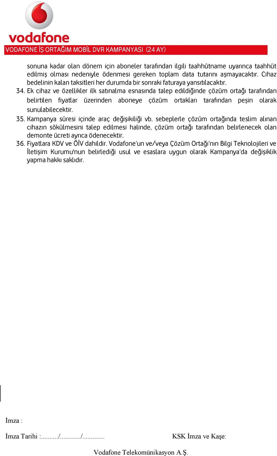 Ek cihaz ve özellikler ilk satınalma esnasında talep edildiğinde çözüm ortağı tarafından belirtilen fiyatlar üzerinden aboneye çözüm ortakları tarafından peşin olarak sunulabilecektir. 35.