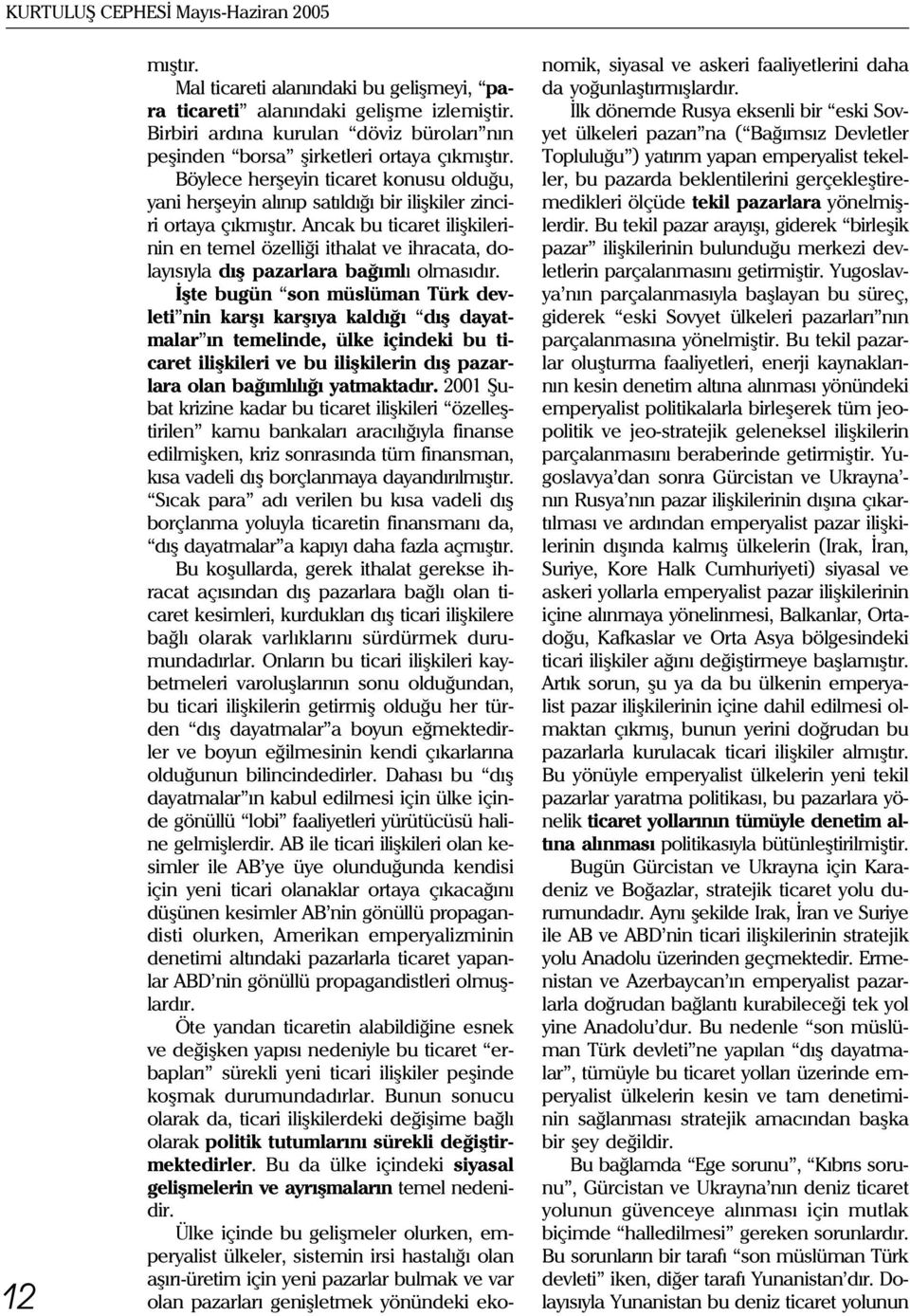 Ancak bu ticaret iliþkilerinin en temel özelliði ithalat ve ihracata, dolayýsýyla dýþ pazarlara baðýmlý olmasýdýr.