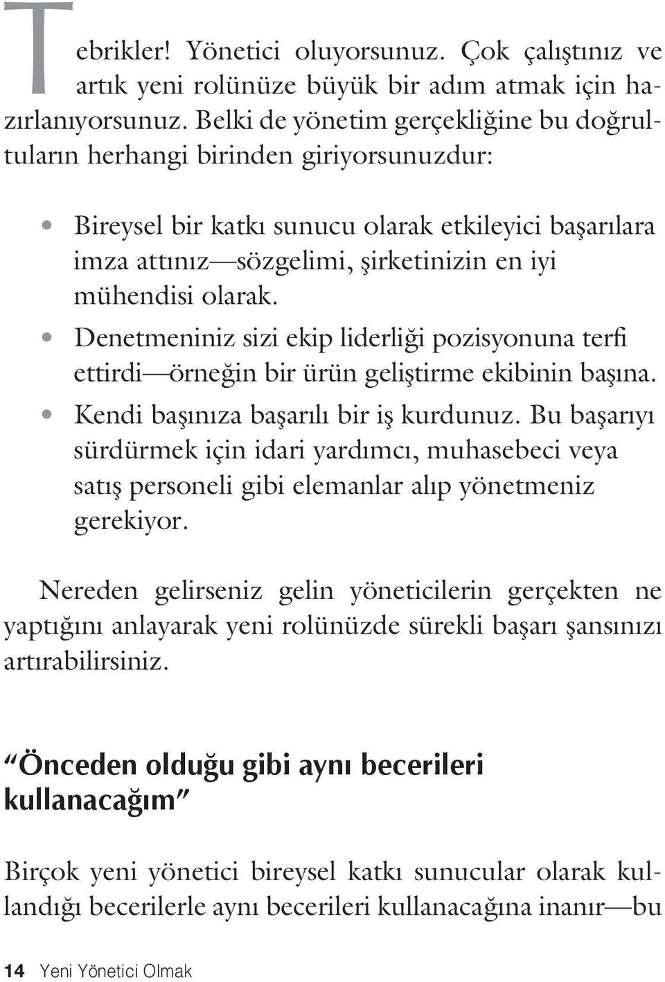 Denetmeniniz sizi ekip liderliği pozisyonuna terfi ettirdi örneğin bir ürün geliştirme ekibinin başına. Kendi başınıza başarılı bir iş kurdunuz.