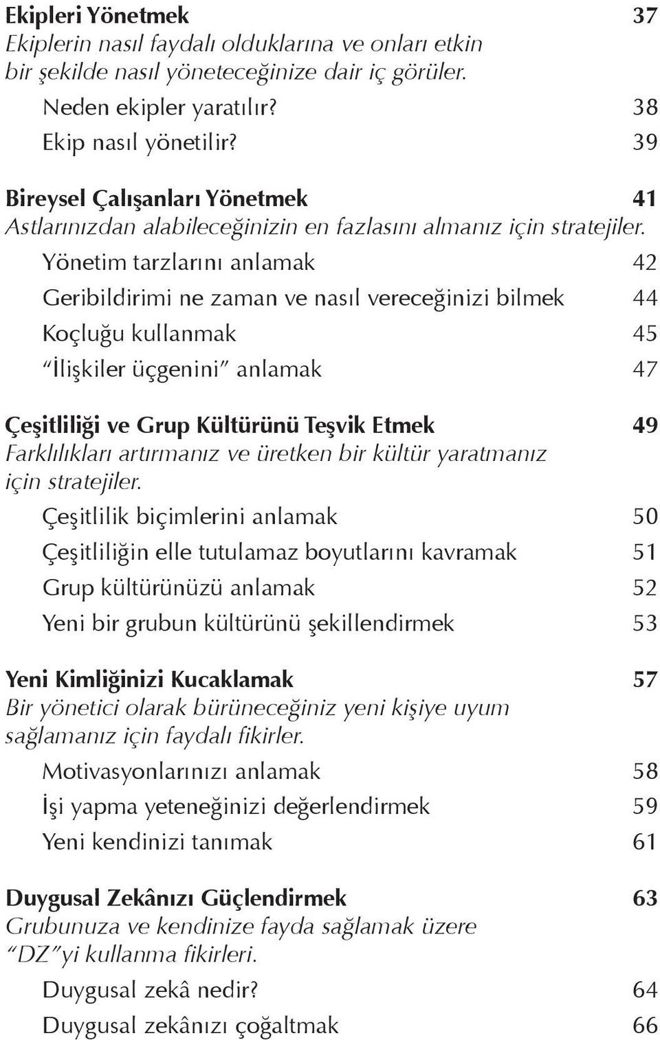 Yönetim tarzlarını anlamak 42 Geribildirimi ne zaman ve nasıl vereceğinizi bilmek 44 Koçluğu kullanmak 45 İlişkiler üçgenini anlamak 47 Çeşitliliği ve Grup Kültürünü Teşvik Etmek 49 Farklılıkları