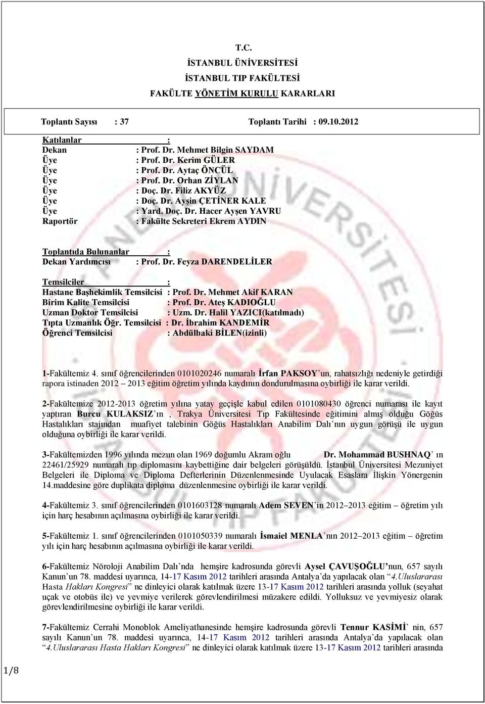 Dr. Feyza DARENDELĠLER Temsilciler : Hastane BaĢhekimlik Temsilcisi : Prof. Dr. Mehmet Akif KARAN Birim Kalite Temsilcisi : Prof. Dr. AteĢ KADIOĞLU Uzman Doktor Temsilcisi : Uzm. Dr. Halil YAZICI(katılmadı) Tıpta Uzmanlık Öğr.