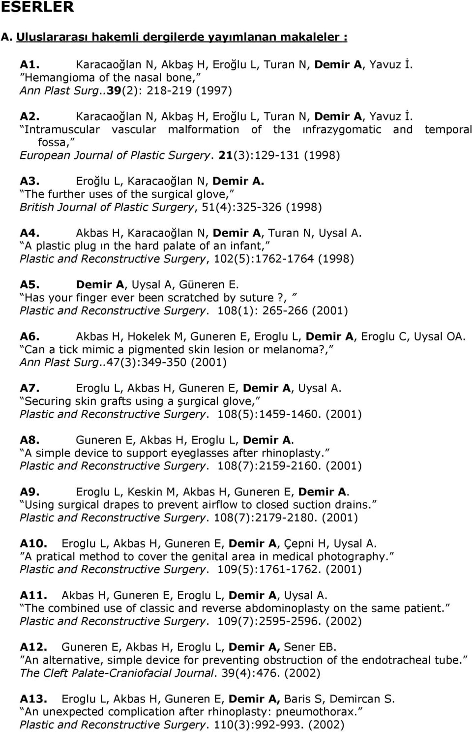 Intramuscular vascular malformation of the ınfrazygomatic and temporal fossa, European Journal of Plastic Surgery. 21(3):129-131 (1998) A3. Eroğlu L, Karacaoğlan N, Demir A.