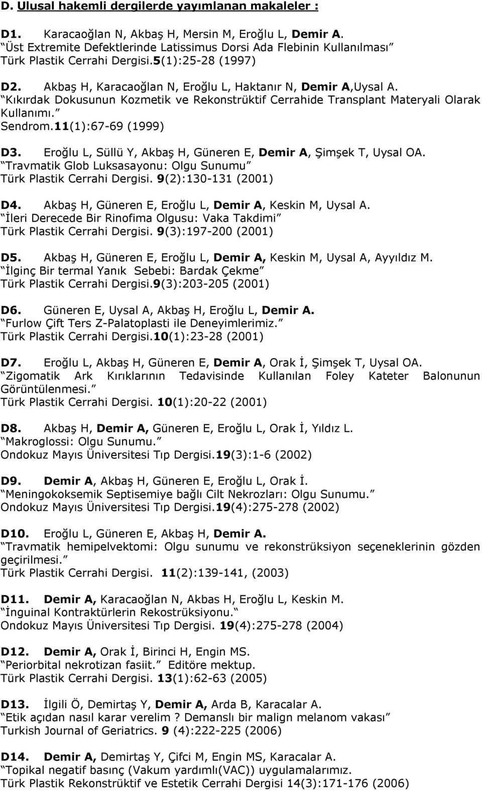 Kıkırdak Dokusunun Kozmetik ve Rekonstrüktif Cerrahide Transplant Materyali Olarak Kullanımı. Sendrom.11(1):67-69 (1999) D3. Eroğlu L, Süllü Y, Akbaş H, Güneren E, Demir A, Şimşek T, Uysal OA.