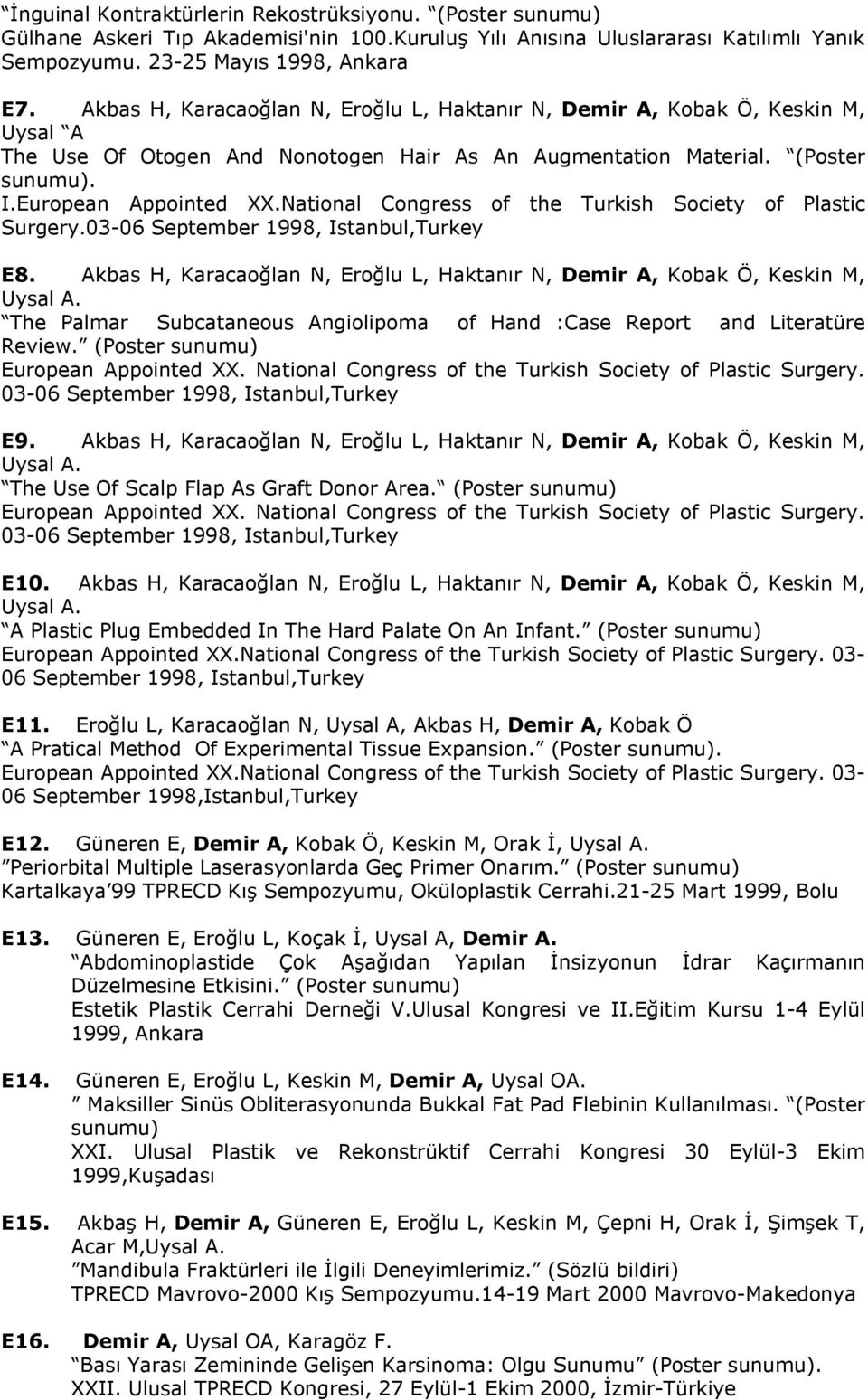 National Congress of the Turkish Society of Plastic Surgery.03-06 September 1998, Istanbul,Turkey E8. Akbas H, Karacaoğlan N, Eroğlu L, Haktanır N, Demir A, Kobak Ö, Keskin M, Uysal A.