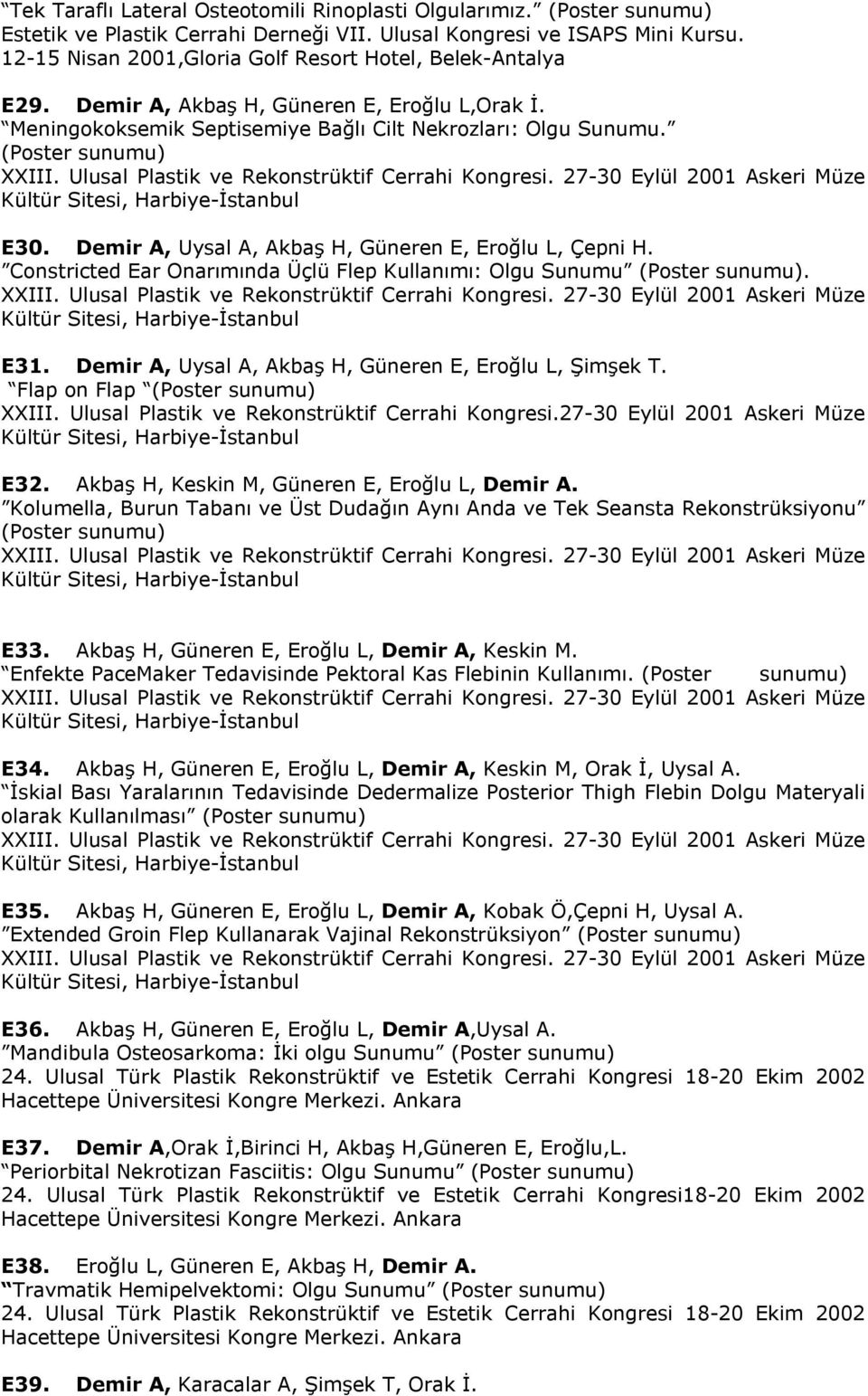 Ulusal Plastik ve Rekonstrüktif Cerrahi Kongresi. 27-30 Eylül 2001 Askeri Müze E30. Demir A, Uysal A, Akbaş H, Güneren E, Eroğlu L, Çepni H.