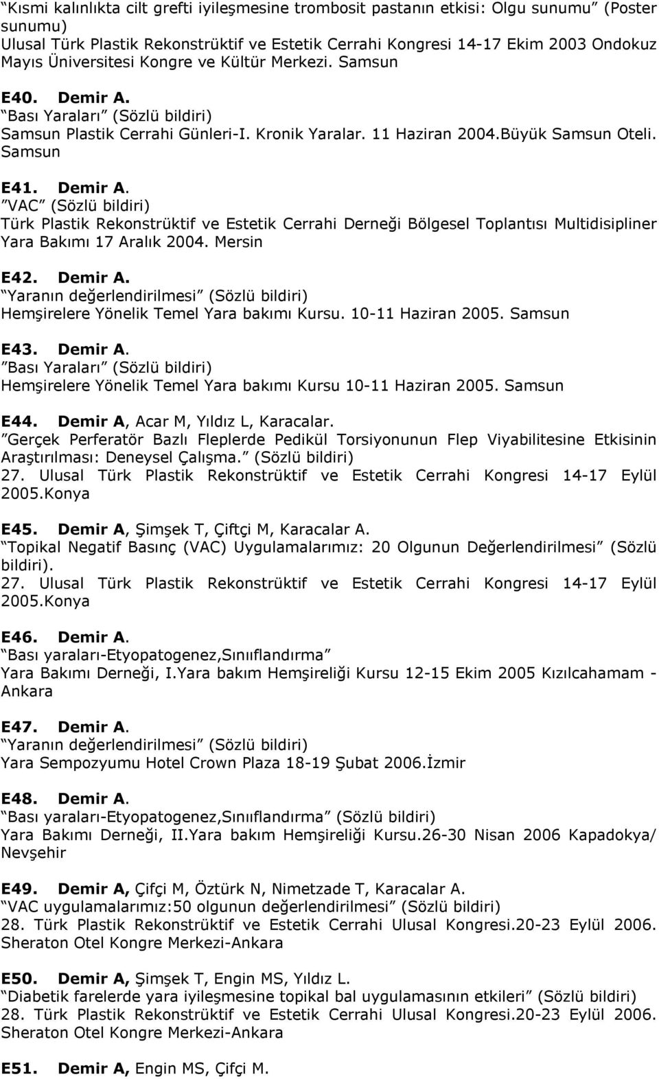 Mersin E42. Demir A. Yaranın değerlendirilmesi (Sözlü bildiri) Hemşirelere Yönelik Temel Yara bakımı Kursu. 10-11 Haziran 2005. Samsun E43. Demir A. Bası Yaraları (Sözlü bildiri) Hemşirelere Yönelik Temel Yara bakımı Kursu 10-11 Haziran 2005.