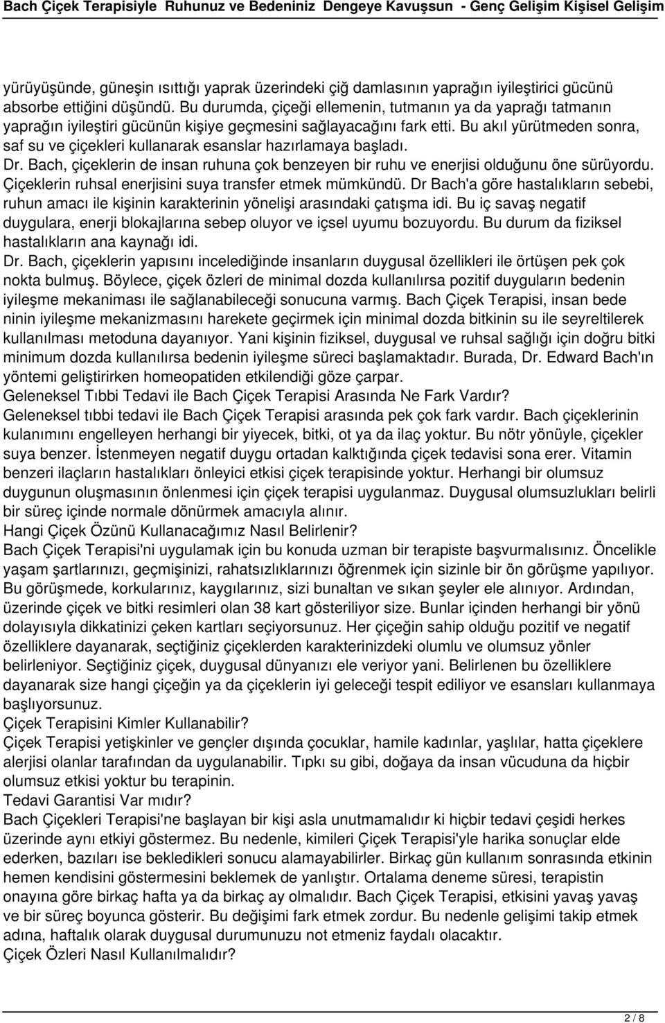 Bu akıl yürütmeden sonra, saf su ve çiçekleri kullanarak esanslar hazırlamaya başladı. Dr. Bach, çiçeklerin de insan ruhuna çok benzeyen bir ruhu ve enerjisi olduğunu öne sürüyordu.