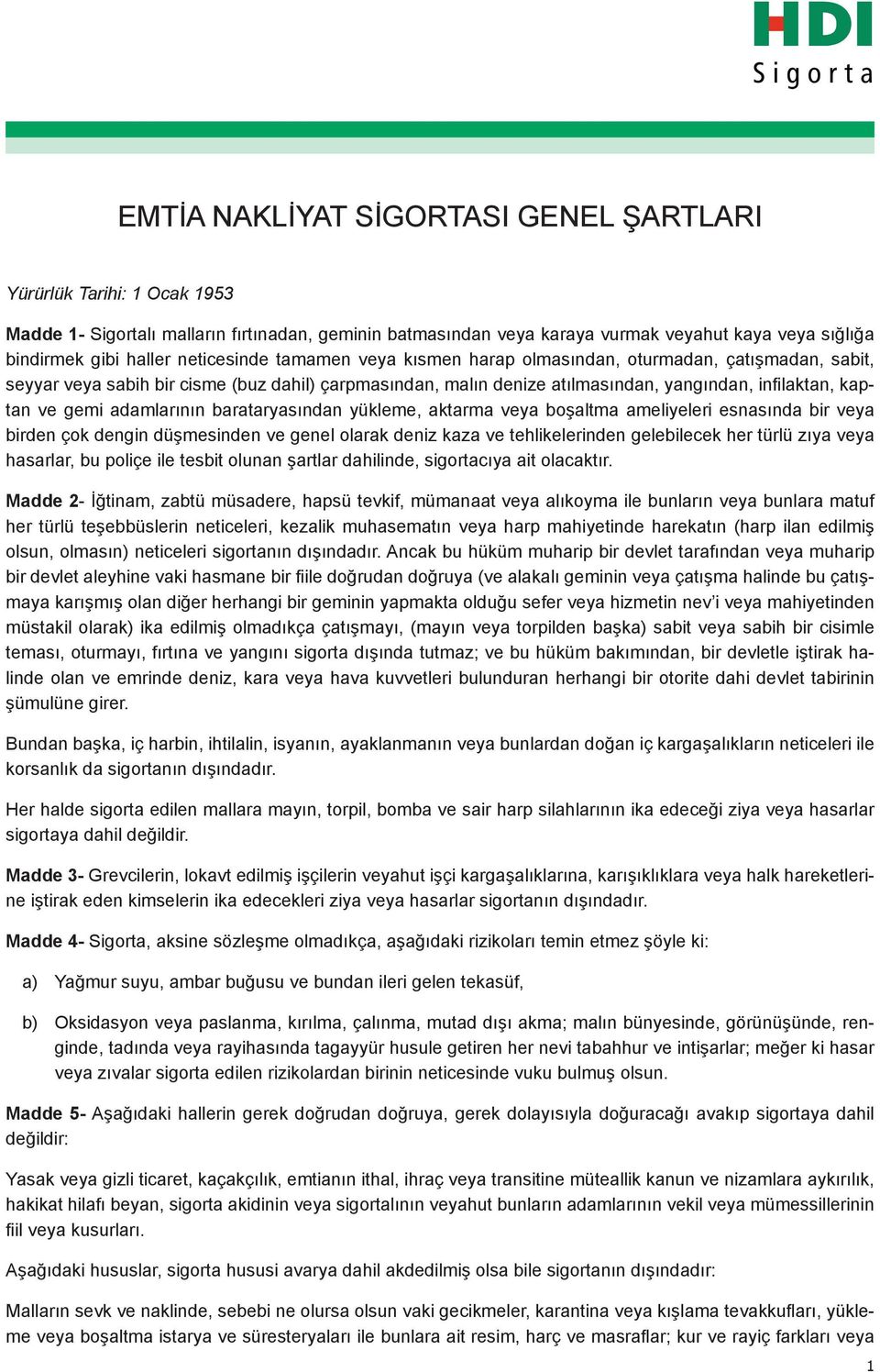 adamlarının barataryasından yükleme, aktarma veya boşaltma ameliyeleri esnasında bir veya birden çok dengin düşmesinden ve genel olarak deniz kaza ve tehlikelerinden gelebilecek her türlü zıya veya