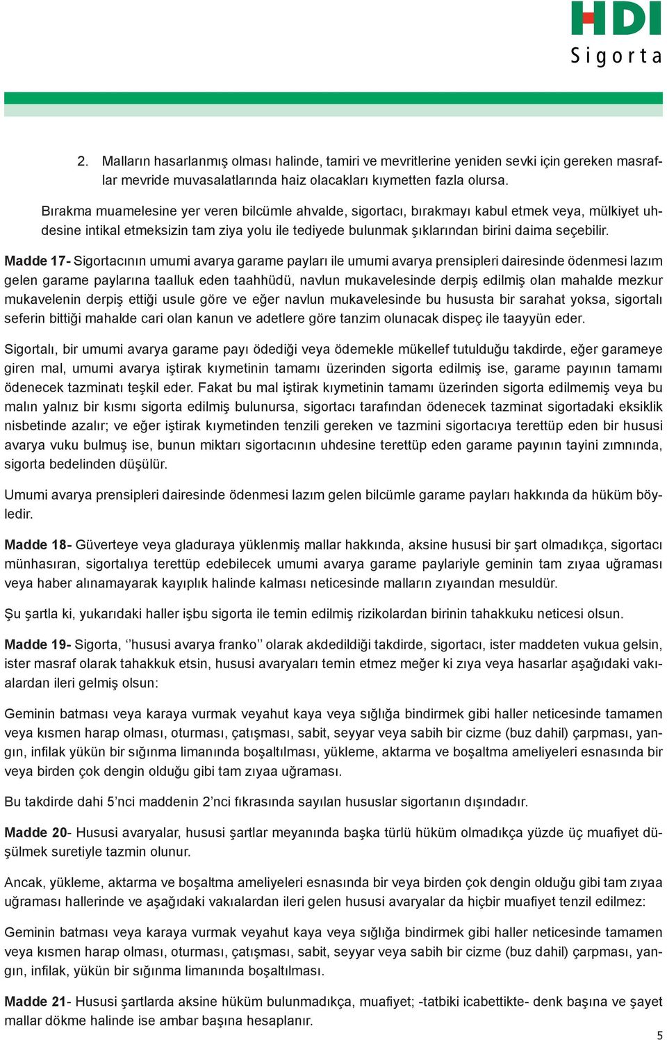 Madde 17- Sigortacının umumi avarya garame payları ile umumi avarya prensipleri dairesinde ödenmesi lazım gelen garame paylarına taalluk eden taahhüdü, navlun mukavelesinde derpiş edilmiş olan