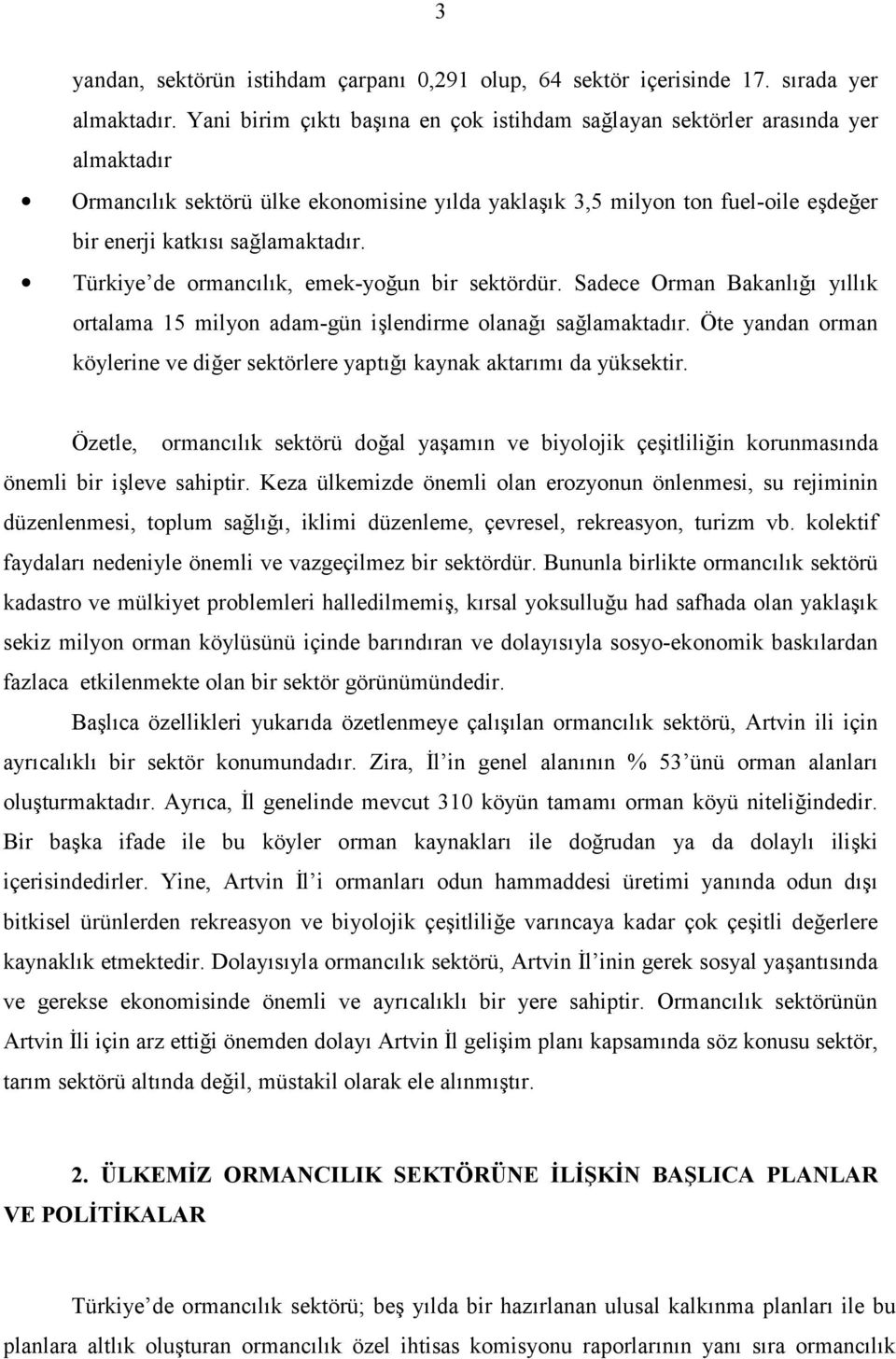 Türkiye de ormanclk, emek-youn bir sektördür. Sadece Orman Bakanl yllk ortalama 15 milyon adam-gün i5lendirme olana salamaktadr.