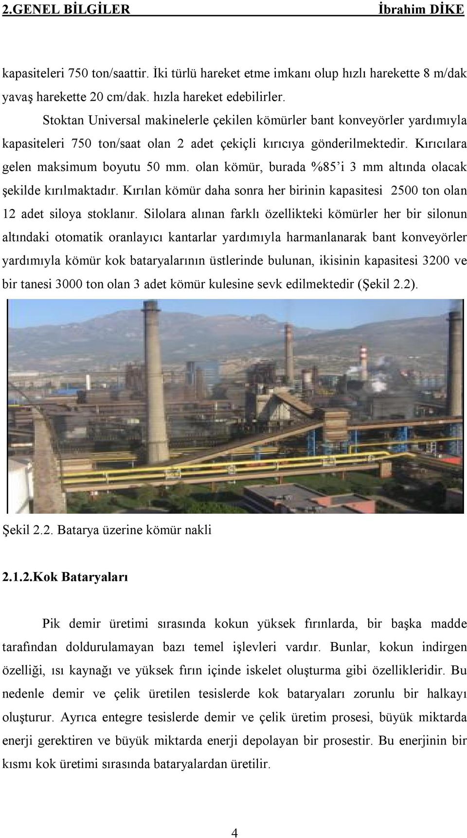 olan kömür, burada %85 i 3 mm altında olacak şekilde kırılmaktadır. Kırılan kömür daha sonra her birinin kapasitesi 2500 ton olan 12 adet siloya stoklanır.