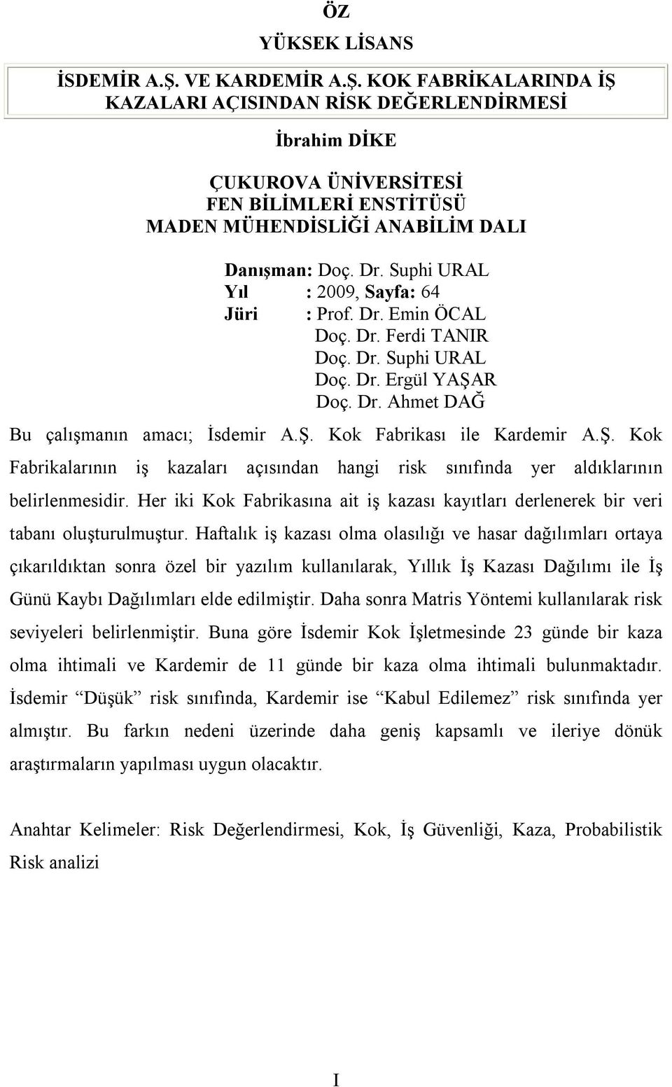 Ş. Kok Fabrikalarının iş kazaları açısından hangi risk sınıfında yer aldıklarının belirlenmesidir. Her iki Kok Fabrikasına ait iş kazası kayıtları derlenerek bir veri tabanı oluşturulmuştur.