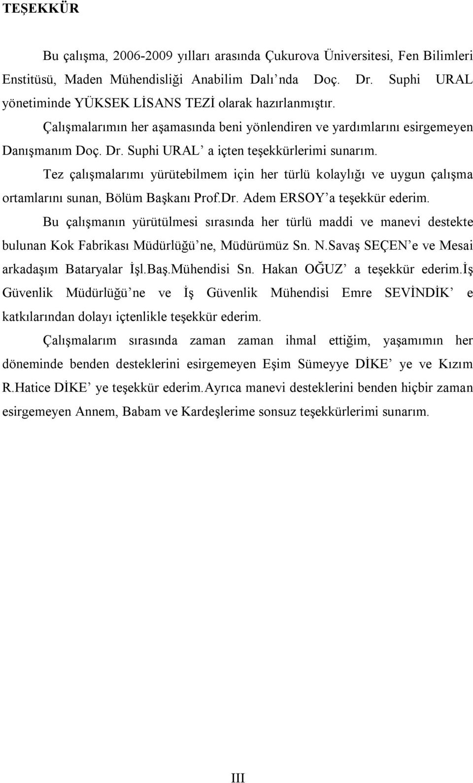 Suphi URAL a içten teşekkürlerimi sunarım. Tez çalışmalarımı yürütebilmem için her türlü kolaylığı ve uygun çalışma ortamlarını sunan, Bölüm Başkanı Prof.Dr. Adem ERSO a teşekkür ederim.