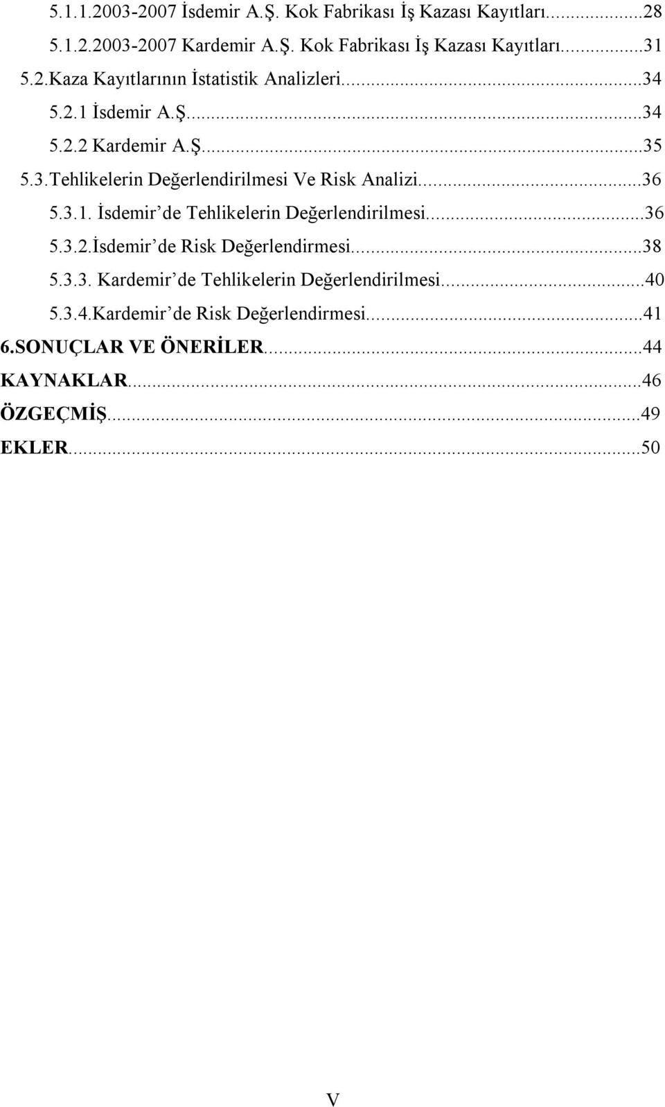 ..36 5.3.1. İsdemir de Tehlikelerin Değerlendirilmesi...36 5.3.2.İsdemir de Risk Değerlendirmesi...38 5.3.3. Kardemir de Tehlikelerin Değerlendirilmesi.