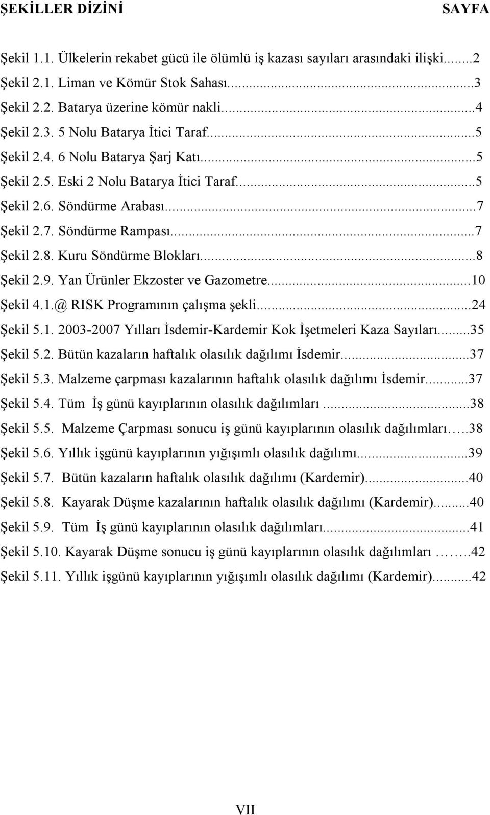 Kuru Söndürme Blokları...8 Şekil 2.9. an Ürünler Ekzoster ve Gazometre...10 Şekil 4.1.@ RISK Programının çalışma şekli...24 Şekil 5.1. 2003-2007 ılları İsdemir-Kardemir Kok İşetmeleri Kaza Sayıları.