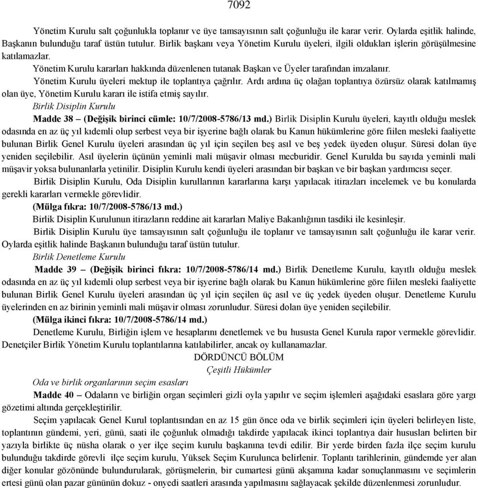 Yönetim Kurulu üyeleri mektup ile toplantıya çağrılır. Ardı ardına üç olağan toplantıya özürsüz olarak katılmamış olan üye, Yönetim Kurulu kararı ile istifa etmiş sayılır.