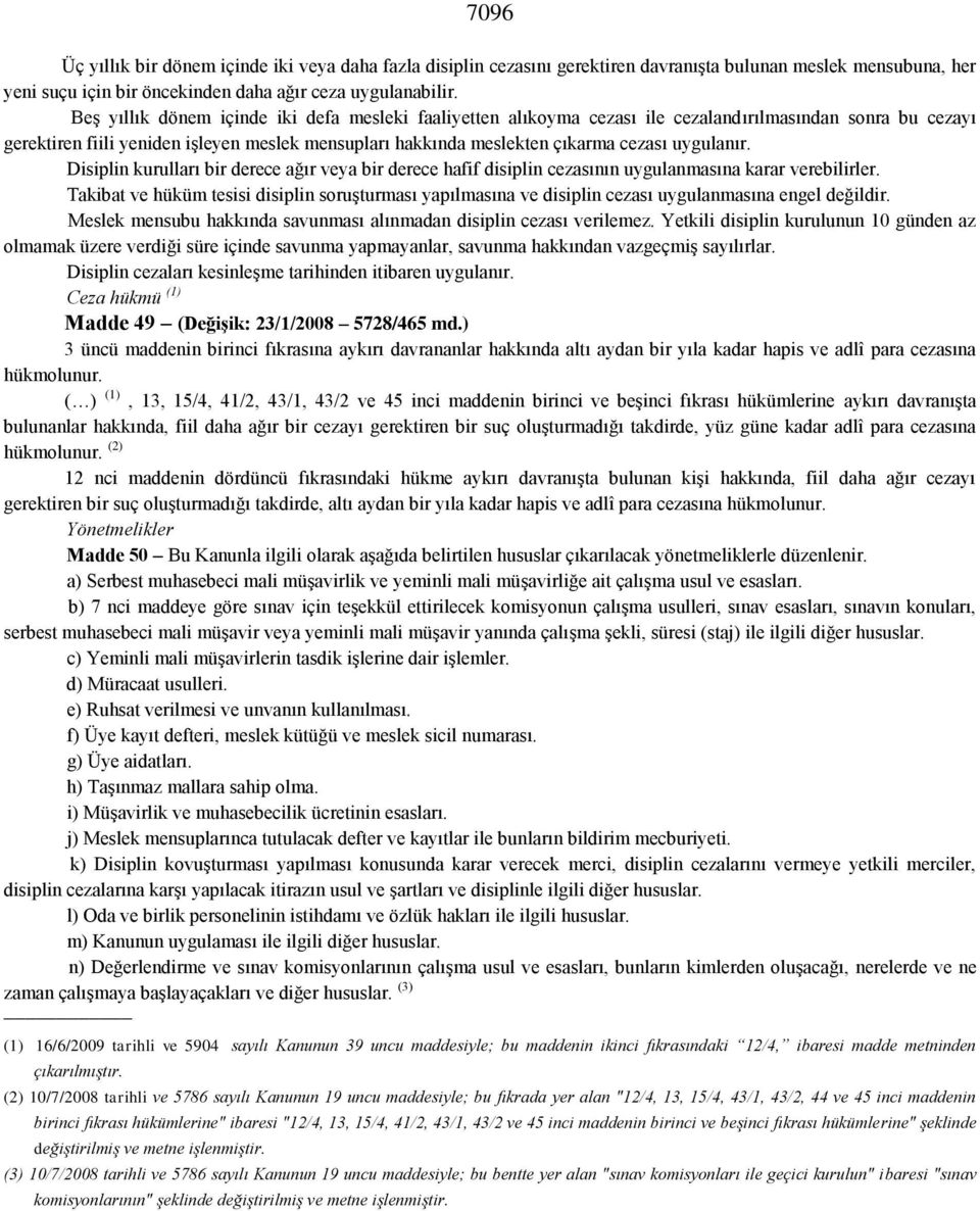 uygulanır. Disiplin kurulları bir derece ağır veya bir derece hafif disiplin cezasının uygulanmasına karar verebilirler.