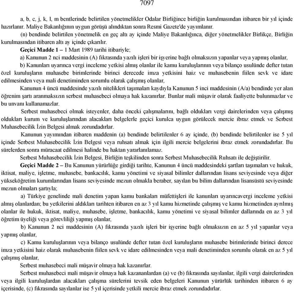 (n) bendinde belirtilen yönetmelik en geç altı ay içinde Maliye Bakanlığınca, diğer yönetmelikler Birlikçe, Birliğin kurulmasından itibaren altı ay içinde çıkarılır.