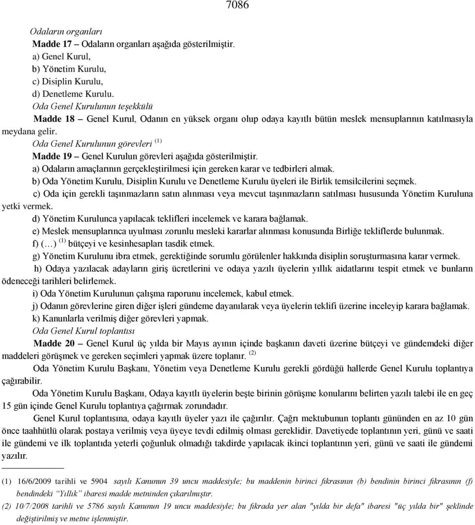 Oda Genel Kurulunun görevleri (1) Madde 19 Genel Kurulun görevleri aşağıda gösterilmiştir. a) Odaların amaçlarının gerçekleştirilmesi için gereken karar ve tedbirleri almak.