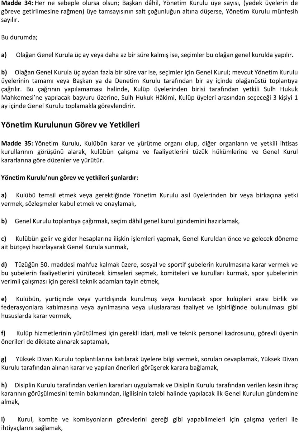 b) Olağan Genel Kurula üç aydan fazla bir süre var ise, seçimler için Genel Kurul; mevcut Yönetim Kurulu üyelerinin tamamı veya Başkan ya da Denetim Kurulu tarafından bir ay içinde olağanüstü