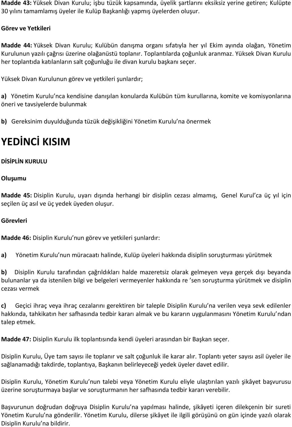 Toplantılarda çoğunluk aranmaz. Yüksek Divan Kurulu her toplantıda katılanların salt çoğunluğu ile divan kurulu başkanı seçer.