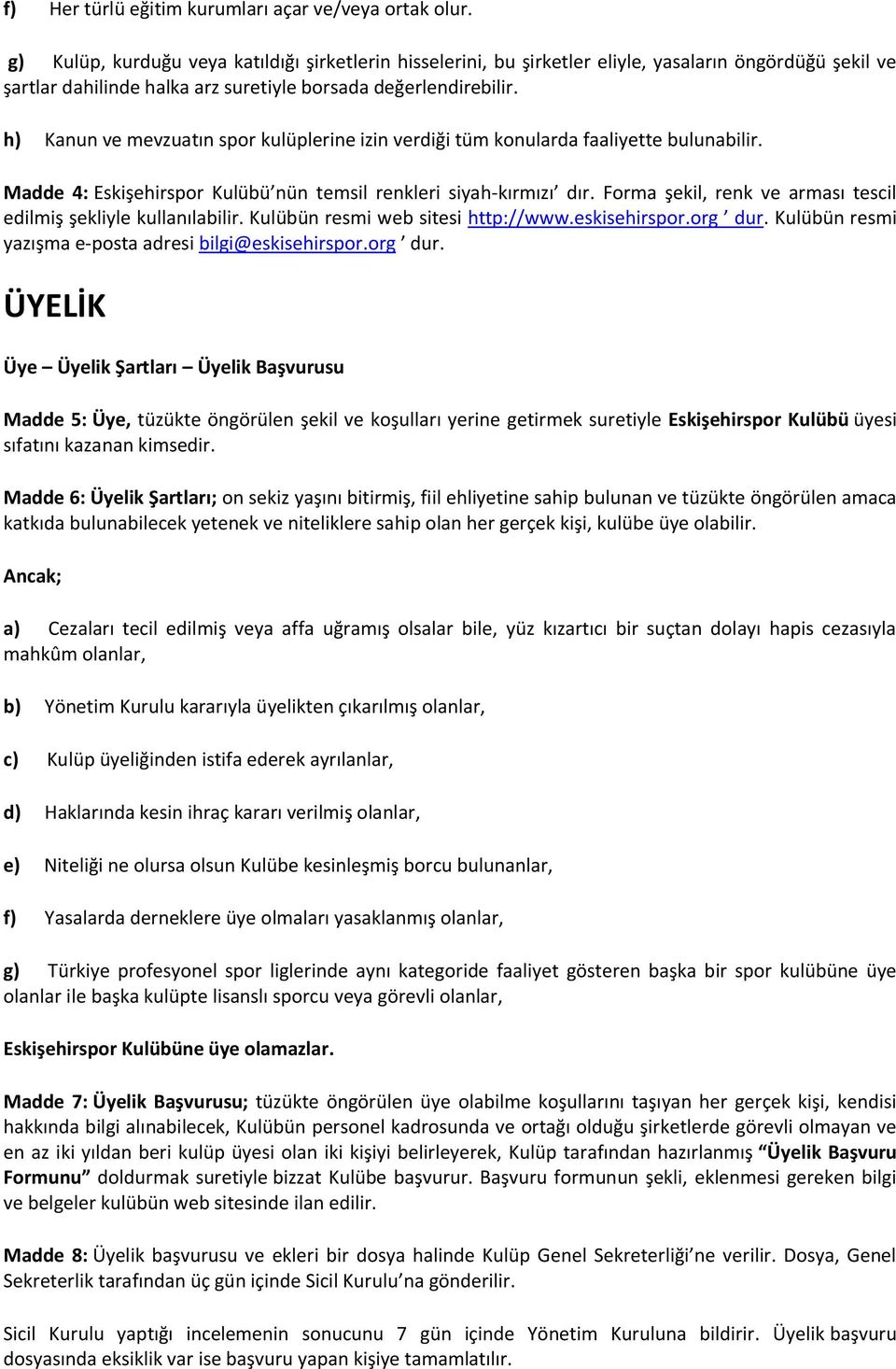 h) Kanun ve mevzuatın spor kulüplerine izin verdiği tüm konularda faaliyette bulunabilir. Madde 4: Eskişehirspor Kulübü nün temsil renkleri siyah-kırmızı dır.