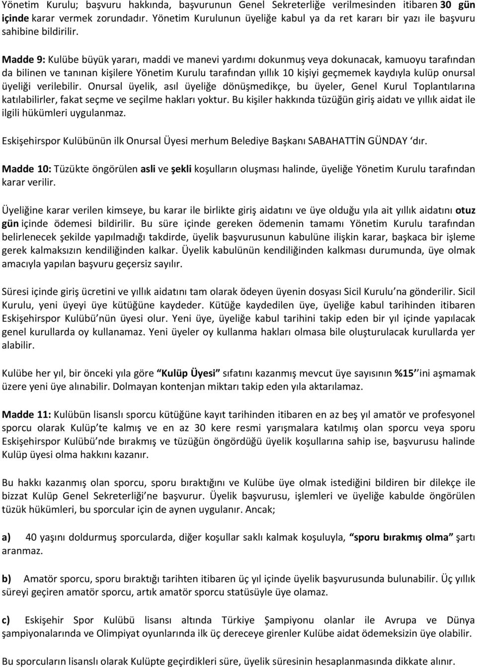 Madde 9: Kulübe büyük yararı, maddi ve manevi yardımı dokunmuş veya dokunacak, kamuoyu tarafından da bilinen ve tanınan kişilere Yönetim Kurulu tarafından yıllık 10 kişiyi geçmemek kaydıyla kulüp