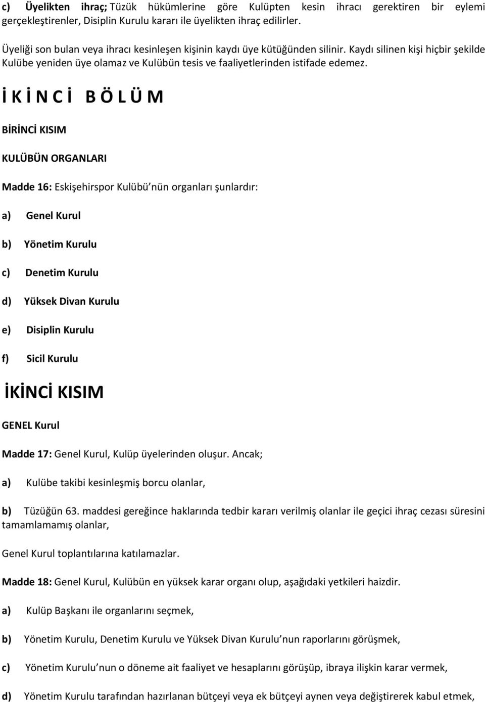 İ K İ N C İ B Ö L Ü M BİRİNCİ KISIM KULÜBÜN ORGANLARI Madde 16: Eskişehirspor Kulübü nün organları şunlardır: a) Genel Kurul b) Yönetim Kurulu c) Denetim Kurulu d) Yüksek Divan Kurulu e) Disiplin